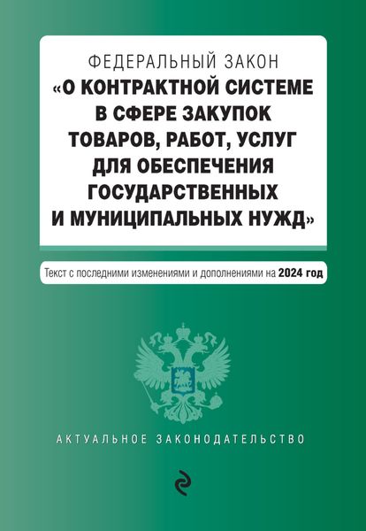 Федеральный закон «О контрактной системе в сфере закупок товаров, работ, услуг для обеспечения государственных и муниципальных нужд». Текст с последними изменениями и дополнениями на 2024 год