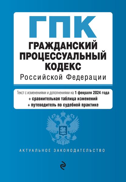 Гражданский процессуальный кодекс Российской Федерации. Текст с изменениями и дополнениями на 1 февраля 2024 года + сравнительная таблица изменений + путеводитель по судебной практике