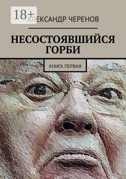 НЕСОСТОЯВШИЙСЯ ГОРБИ. КНИГА ПЕРВАЯ