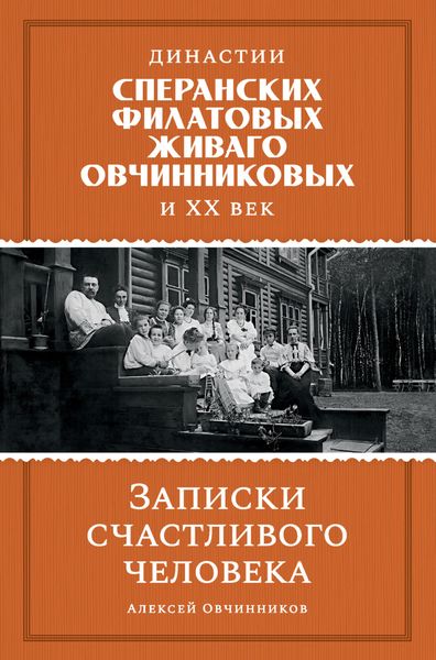 Династии Сперанских, Филатовых, Живаго, Овчинниковых и ХХ век. Записки счастливого человека