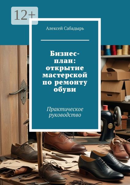 Бизнес-план: открытие мастерской по ремонту обуви. Практическое руководство