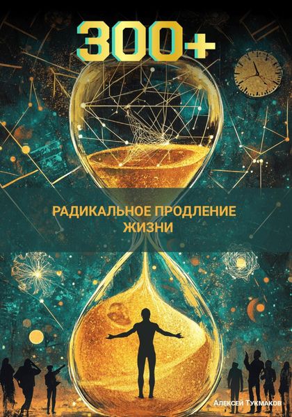 Триста плюс: Радикальное продление жизни