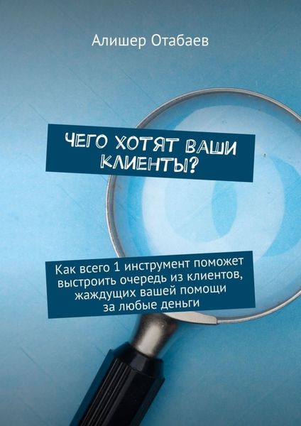 Чего хотят ваши клиенты? Как всего 1 инструмент поможет выстроить очередь из клиентов, жаждущих вашей помощи за любые деньги