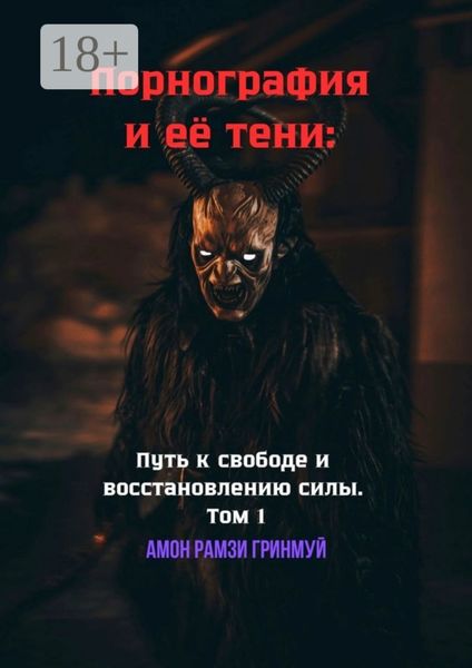 Порнография и её тени: Путь к свободе и восстановлению силы. Том 1. Как разжечь внутренний огонь и выкинуть дьявола за дверь