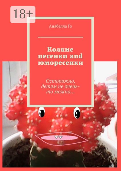 Колкие песенки and юморесенки. Осторожно, детям не очень-то можно…