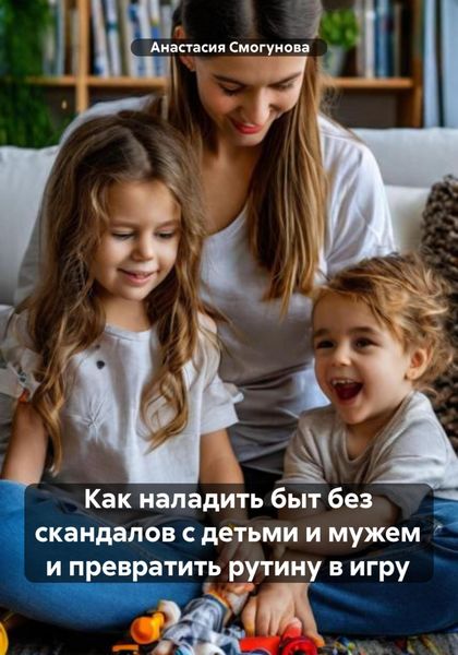 Как наладить быт без скандалов с детьми и мужем и превратить рутину в игру