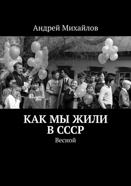 Как мы жили в СССР. Весной