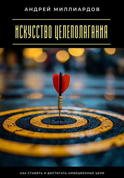 Искусство целеполагания. Как ставить и достигать амбициозные цели