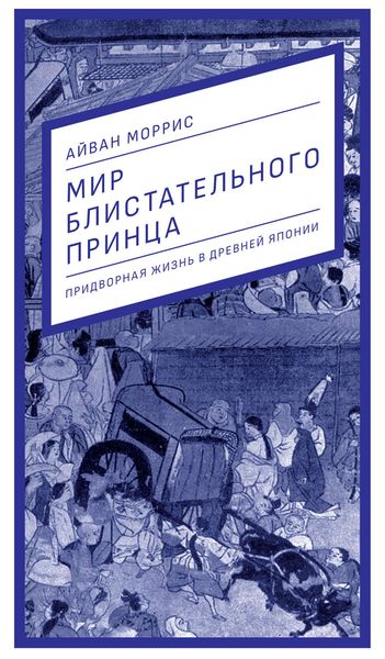 Мир блистательного принца. Придворная жизнь в древней Японии