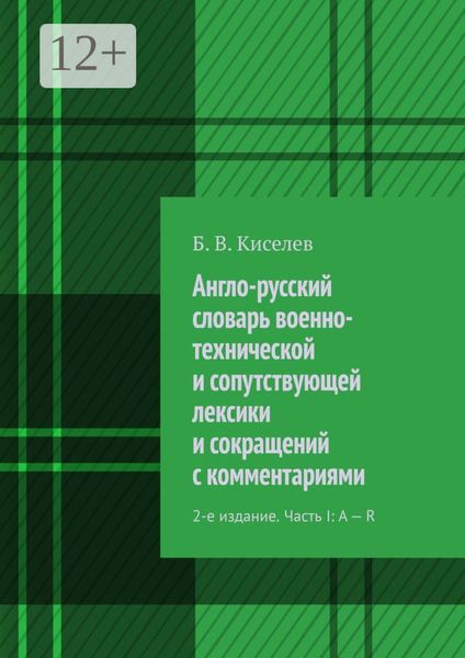 Англо-русский словарь военно-технической и сопутствующей лексики и сокращений с комментариями. 2-е издание. Часть I: A – R