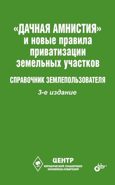 «Дачная амнистия» и новые правила приватизации земельных участков. Справочник землепользователя