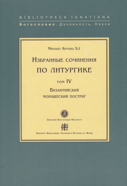 Избранные сочинения по литургике. Том IV. Византийский монашеский постриг