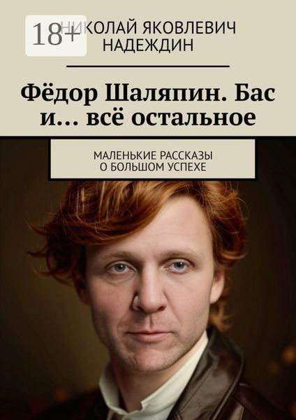 Фёдор Шаляпин. Бас и… всё остальное. Маленькие рассказы о большом успехе