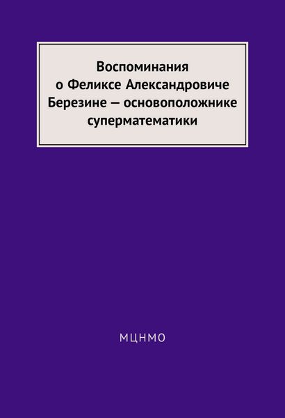 Воспоминания о Феликсе Александровиче Березине – основоположнике суперматематики