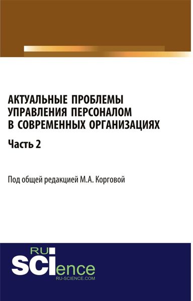 Актуальные проблемы управления персоналом в современных организациях. Часть 2. (Аспирантура, Бакалавриат, Магистратура). Монография.
