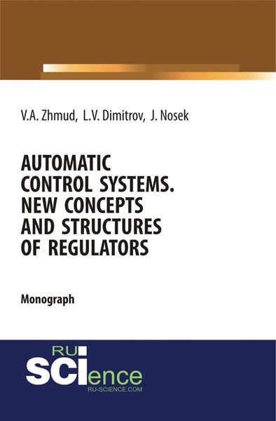 Automatic Control Systems. New Concepts and Structures of Regulators. (Аспирантура, Бакалавриат, Магистратура). Монография.