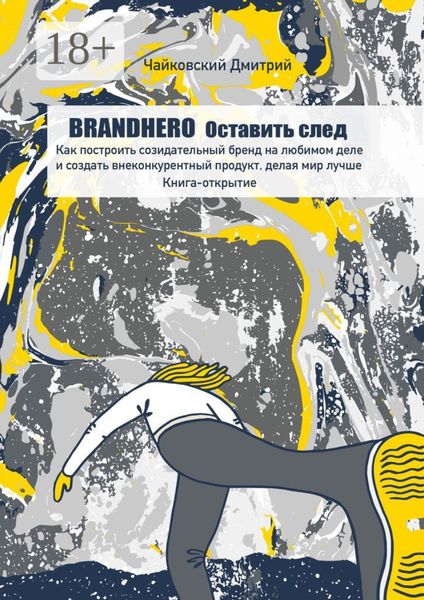 BRANDHERO: оставить след. Как построить созидательный бренд на любимом деле и создать внеконкурентный продукт, делая мир лучше. Книга-открытие