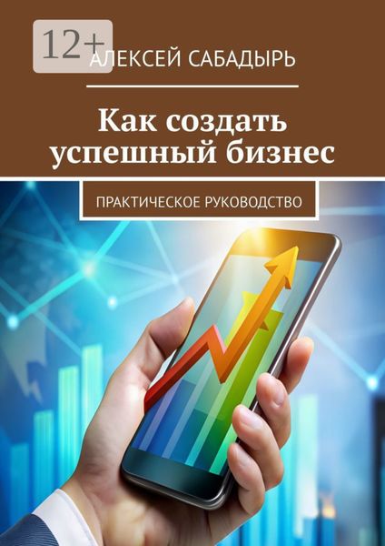 Как создать успешный бизнес. Практическое руководство