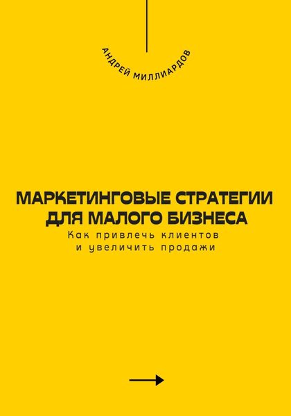 Маркетинговые стратегии для малого бизнеса. Как привлечь клиентов и увеличить продажи