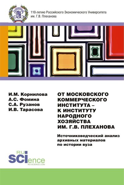 От Московского Коммерческого Института – к Институту Народного Хозяйства им. Г.В. Плеханова. Источниковедческий анализ архивных материалов по истории вуза. (Магистратура). Монография.