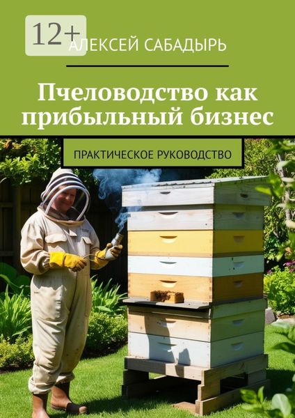 Пчеловодство как прибыльный бизнес. Практическое руководство