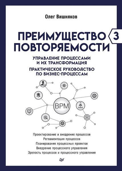 Преимущество повторяемости – 3. Управление процессами и их трансформация. Практическое руководство по бизнес-процессам