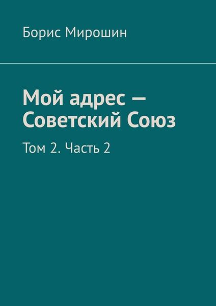 Мой адрес – Советский Союз. Том 2. Часть 2