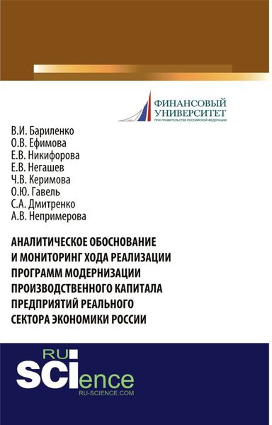 Аналитическое обоснование и мониторинг хода реализации программ модернизации производственного капитала предприятий реального сектора экономики России. (Аспирантура, Бакалавриат, Магистратура, Специалитет). Монография.