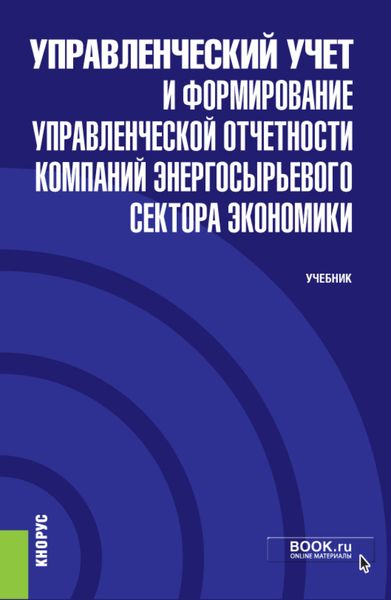 Управленческий учет и формирование управленческой отчетности компаний энергосырьевого сектора экономики и еПриложение. (Бакалавриат). Учебник.