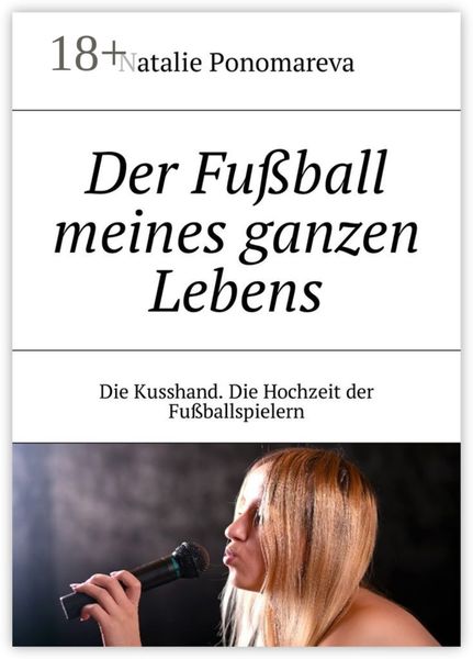 Der Fußball meines ganzen Lebens. Die Kusshand. Die Hochzeit der Fußballspielern