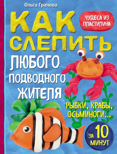 Как слепить из пластилина любого подводного жителя за 10 минут: рыбки, крабы, осьминоги