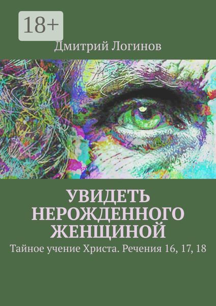 Увидеть нерожденного женщиной. Тайное учение Христа. Речения 16, 17, 18