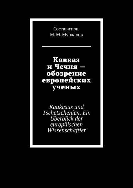 Кавказ и Чечня – обозрение европейских ученых. Kaukasus und Tschetschenien. Ein Überblick der europäischen Wissenschaftler