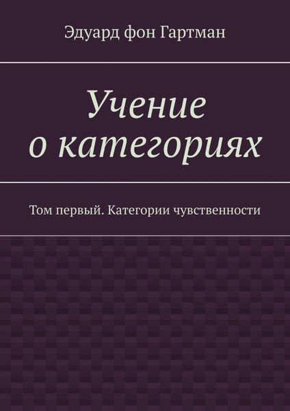 Учение о категориях. Том первый. Категории чувственности