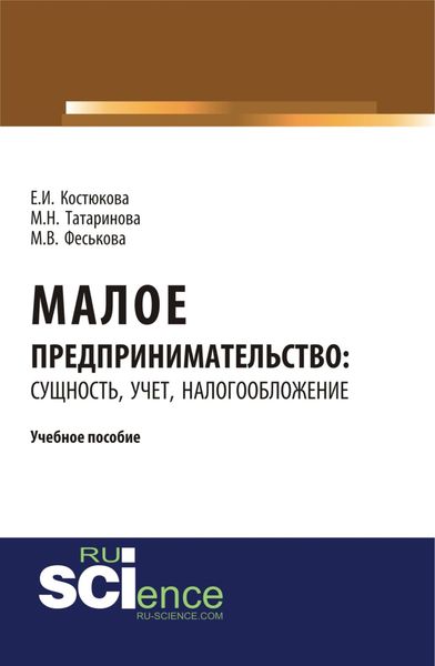 Малое предпринимательство: сущность, учет, налогообложение. (Бакалавриат). (Магистратура). Учебное пособие