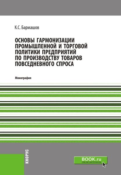 Основы гармонизации промышленной и торговой политики пред-приятий по производству товаров повседневного спроса. (Бакалавриат). Монография.
