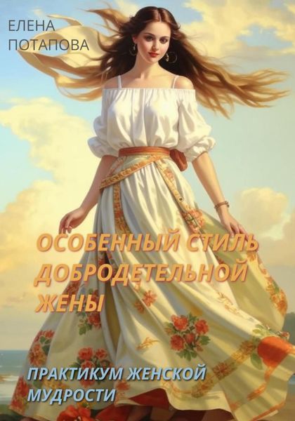 Особенный стиль добродетельной жены. Практикум женской мудрости