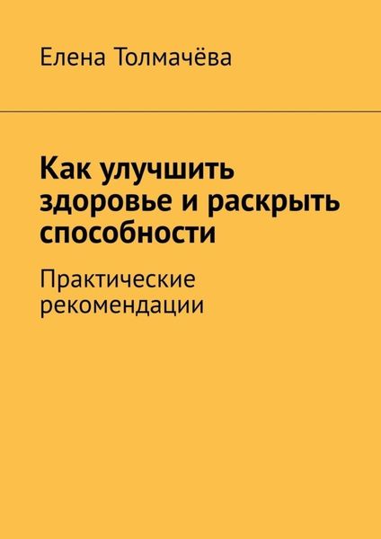 Как улучшить здоровье и раскрыть способности. Практические рекомендации