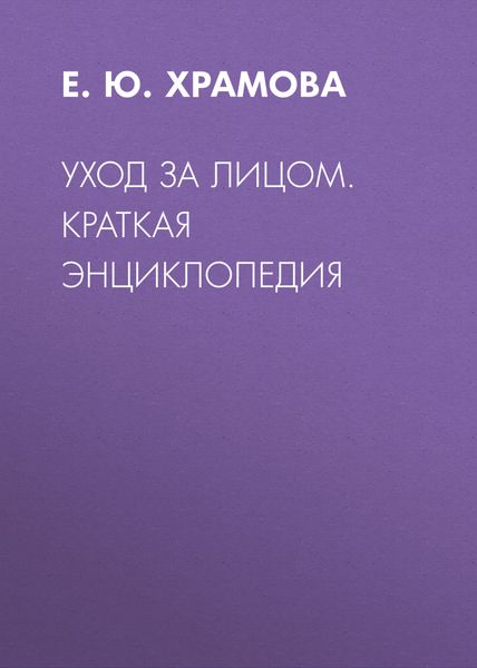 Уход за лицом. Краткая энциклопедия