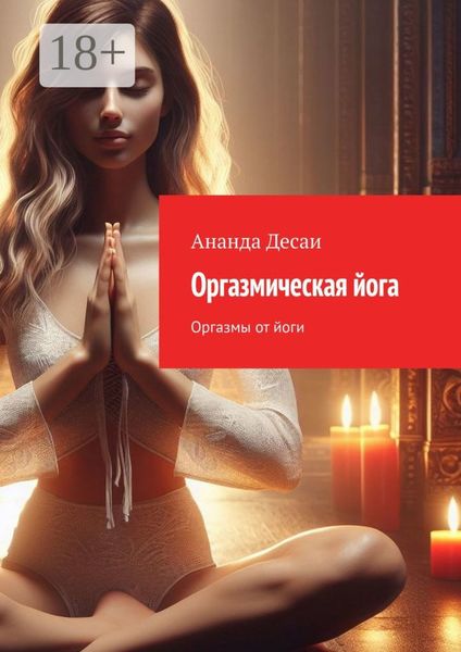 Оргазмическая йога. Оргазмы от йоги