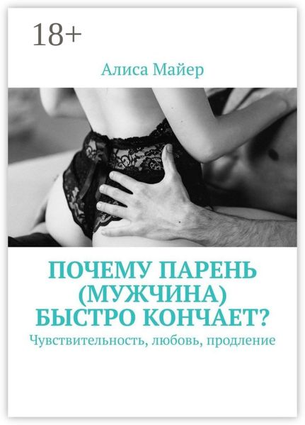 Почему парень (мужчина) быстро кончает? Чувствительность, любовь, продление
