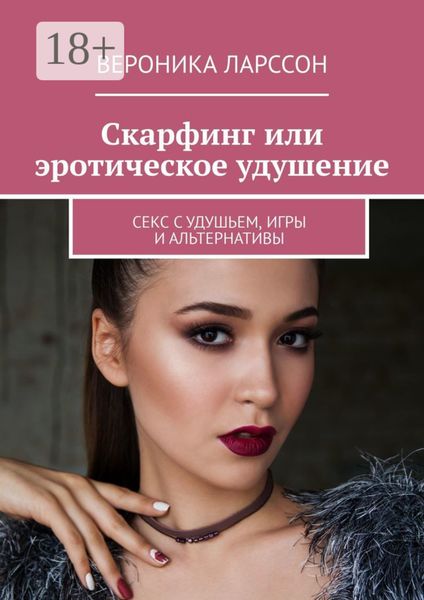 Скарфинг или эротическое удушение. Секс с удушьем, игры и альтернативы