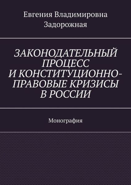 Законодательный процесс и конституционно-правовые кризисы в России. Монография