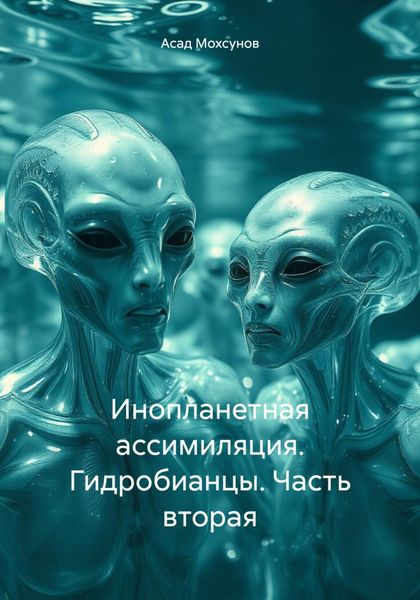 Инопланетная ассимиляция. Гидробианцы. Часть вторая