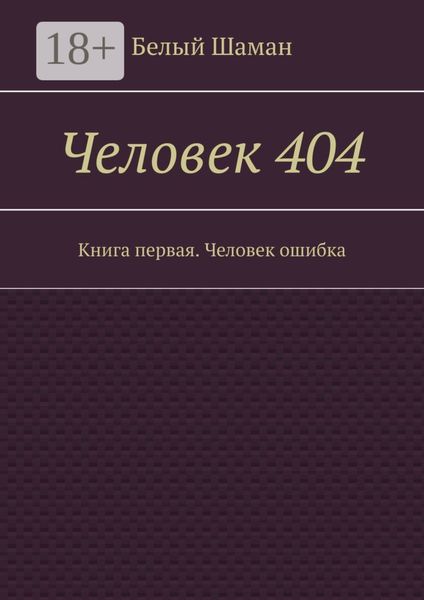 Человек 404. Книга первая. Человек ошибка