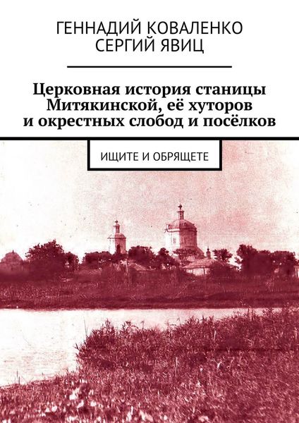 Церковная история станицы Митякинской, её хуторов и окрестных слобод и посёлков. Ищите и обрящете