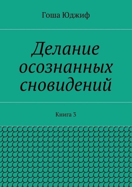 Делание осознанных сновидений. Книга 3
