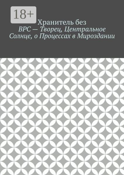 ВРС – Творец, Центральное Солнце, о Процессах в Мироздании.