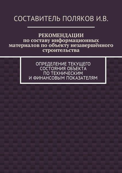 РЕКОМЕНДАЦИИ по составу информационных материалов по объекту незавершённого строительства. Определение текущего состояния объекта по техническим и финансовым показателям