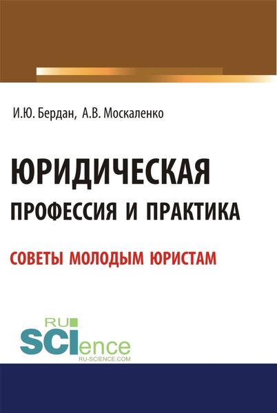 Юридическая профессия и практика. Советы молодым юристам. (Аспирантура, Бакалавриат, Магистратура). Учебное пособие.